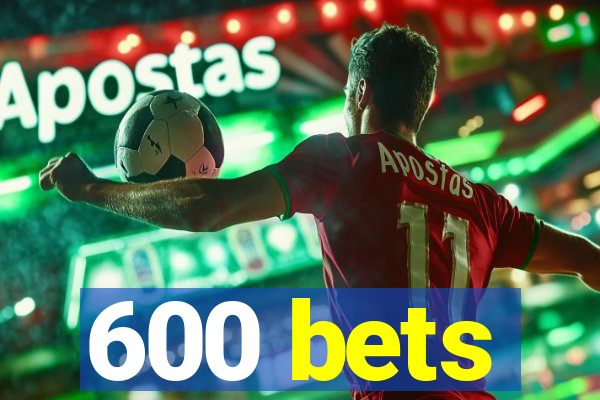 600 bets